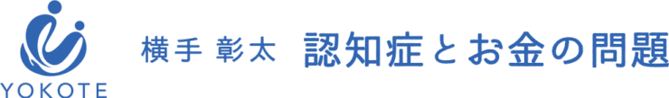 横手彰太「認知症とお金の問題」